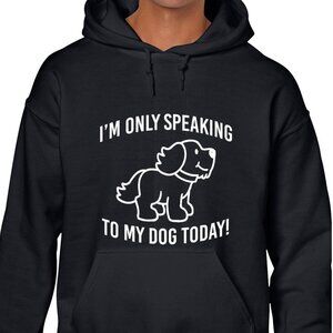 New I'm Only Speaking To My Dog Today Black Hoodie Fleece Sweatshirt